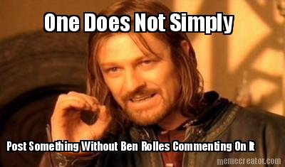 one-does-not-simply-post-something-without-ben-rolles-commenting-on-it