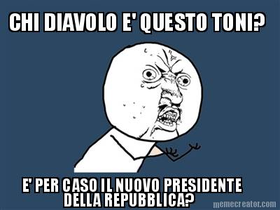 chi-diavolo-e-questo-toni-e-per-caso-il-nuovo-presidente-della-repubblica