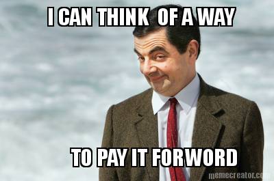i-can-think-of-a-way-to-pay-it-forword
