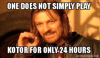 one-does-not-simply-play-kotor-for-only-24-hours
