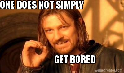 one-does-not-simply-get-bored