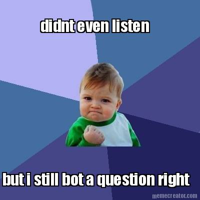 didnt-even-listen-but-i-still-bot-a-question-right