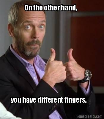 on-the-other-hand-you-have-different-fingers