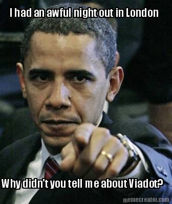 i-had-an-awful-night-out-in-london-why-didnt-you-tell-me-about-viadot