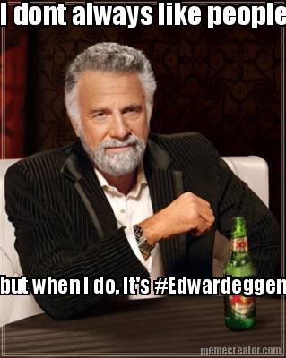 i-dont-always-like-people-but-when-i-do-its-edwardeggenton