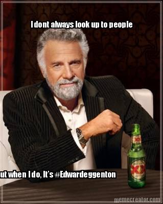i-dont-always-look-up-to-people-but-when-i-do-its-edwardeggenton
