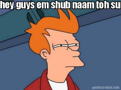 hey-guys-em-shub-naam-toh-suna-hi-hga