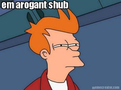 em-arogant-shub