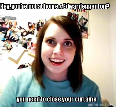 hey-youre-not-at-home-edwardeggenton-you-need-to-close-your-curtains1
