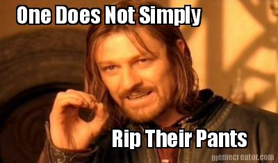 one-does-not-simply-rip-their-pants