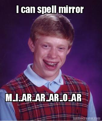 i-can-spell-mirror-m..i..ar..ar..ar..o..ar7