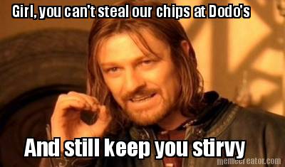 girl-you-cant-steal-our-chips-at-dodos-and-still-keep-you-stirvy