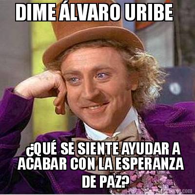 dime-lvaro-uribe-qu-se-siente-ayudar-a-acabar-con-la-esperanza-de-paz