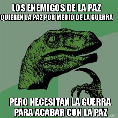 los-enemigos-de-la-paz-quieren-la-paz-por-medio-de-la-guerra-pero-necesitan-la-g