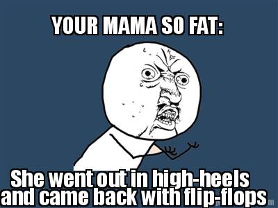 your-mama-so-fat-she-went-out-in-high-heels-and-came-back-with-flip-flops