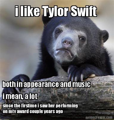 i-like-tylor-swift-both-in-appearance-and-music-i-mean-a-lot-since-the-firstime-