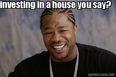 investing-in-a-house-you-say