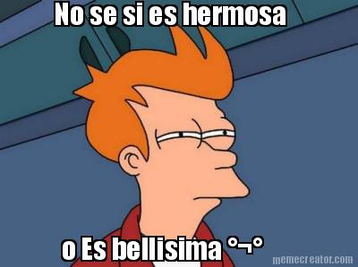 no-se-si-es-hermosa-o-es-bellisima-