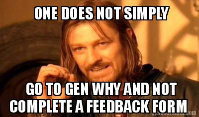 one-does-not-simply-go-to-gen-why-and-not-complete-a-feedback-form