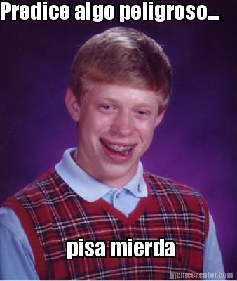 predice-algo-peligroso...-pisa-mierda