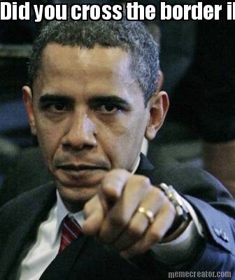 did-you-cross-the-border-illegally