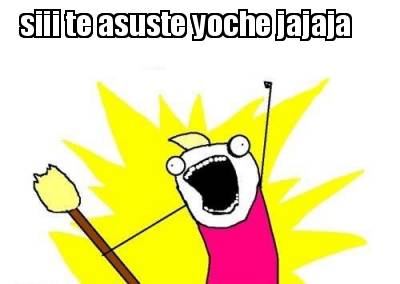 siii-te-asuste-yoche-jajaja