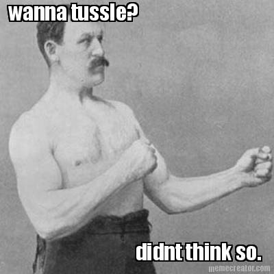 wanna-tussle-didnt-think-so