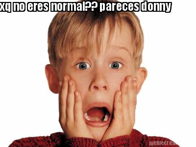 xq-no-eres-normal-pareces-donny0