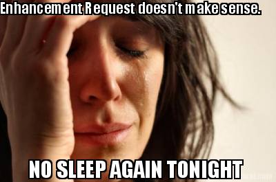enhancement-request-doesnt-make-sense.-no-sleep-again-tonight
