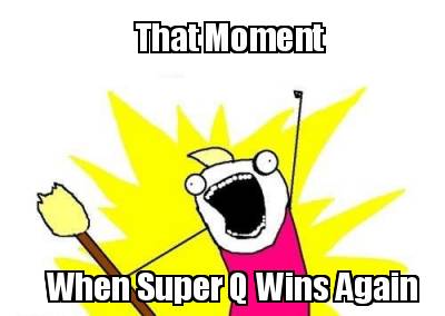 that-moment-when-super-q-wins-again