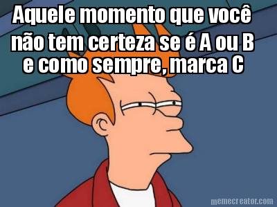 aquele-momento-que-voc-no-tem-certeza-se-a-ou-b-e-como-sempre-marca-c
