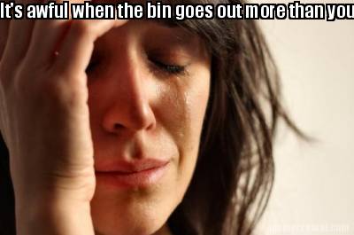 its-awful-when-the-bin-goes-out-more-than-you2