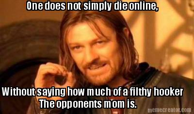 one-does-not-simply-die-online-without-saying-how-much-of-a-filthy-hooker-the-op