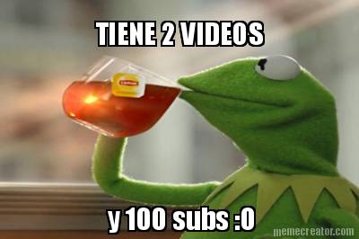 tiene-2-videos-y-100-subs-o
