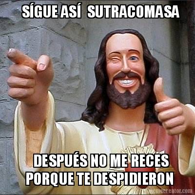 sgue-as-sutracomasa-despus-no-me-reces-porque-te-despidieron