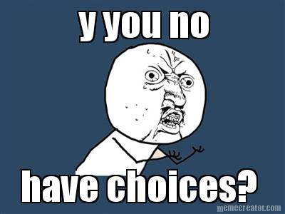 y-you-no-have-choices