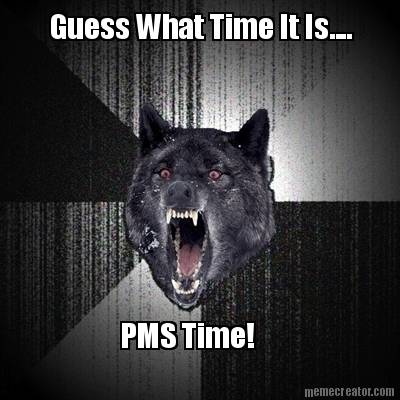 guess-what-time-it-is....-pms-time