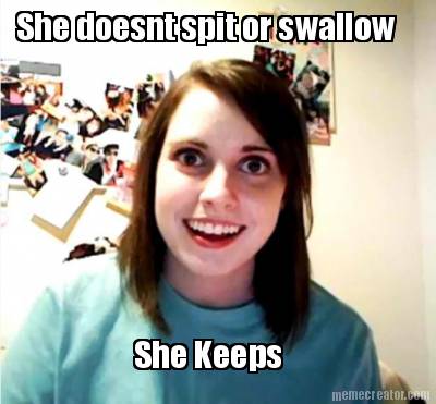 she-doesnt-spit-or-swallow-she-keeps