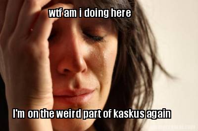 im-on-the-weird-part-of-kaskus-again-wtf-am-i-doing-here