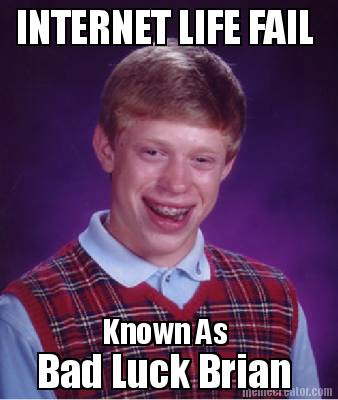 known-as-bad-luck-brian-internet-life-fail