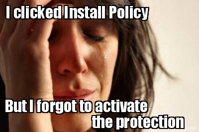 i-clicked-install-policy-but-i-forgot-to-activate-the-protection