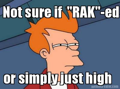 not-sure-if-rak-ed-or-simply-just-high