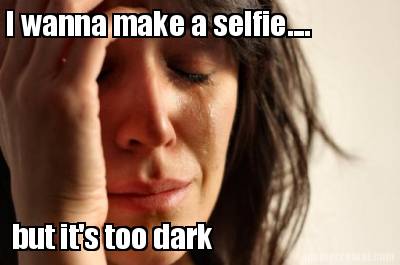 i-wanna-make-a-selfie....-but-its-too-dark