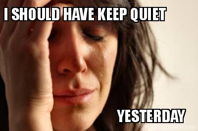 i-should-have-keep-quiet-yesterday