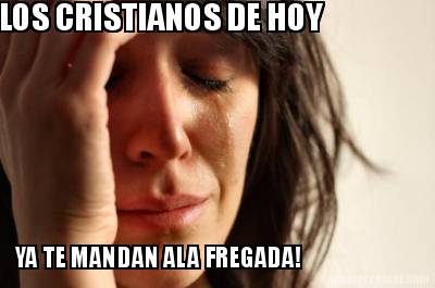 los-cristianos-de-hoy-ya-te-mandan-ala-fregada