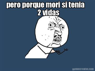 pero-porque-mori-si-tenia-2-vidas