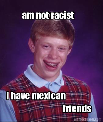 am-not-racist-i-have-mexican-friends