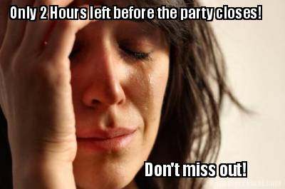 only-2-hours-left-before-the-party-closes-dont-miss-out