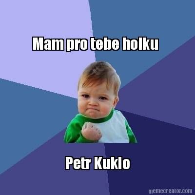 mam-pro-tebe-holku-petr-kuklo