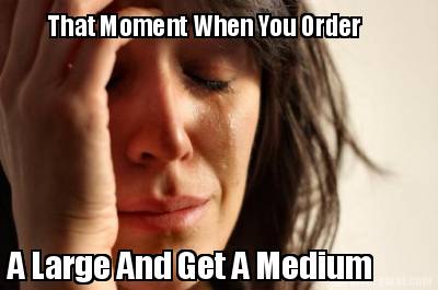 that-moment-when-you-order-a-large-and-get-a-medium4